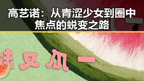 高艺诺：从青涩少女到圈中焦点的蜕变之路