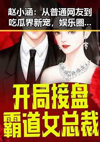 赵小涵:从普通网友到吃瓜界新宠,娱乐圈的“吃瓜侠”崛起记📰✨